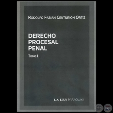 DERECHO PROCESAL PENAL Tomo I - Autor: RODOLFO FABIÁN CENTURIÓN ORTIZ - Año 2010
